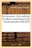 Jus romanum : de re judicata, de effectu sententiarum et de interlocutionibus . Droit