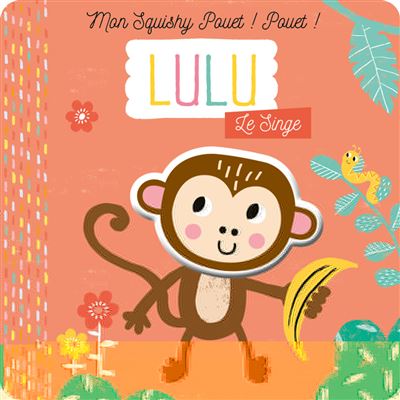 Lulu le singe (coll. mon squishy pouet ! pouet !)