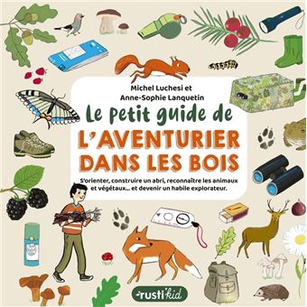 Le petit guide de l'aventurier dans les bois. S'orienter, construire un abri, reconnaître les animau
