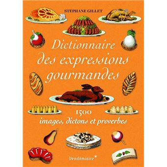 Dictionnaire des expressions gourmandes - 1500 expressions g - 1