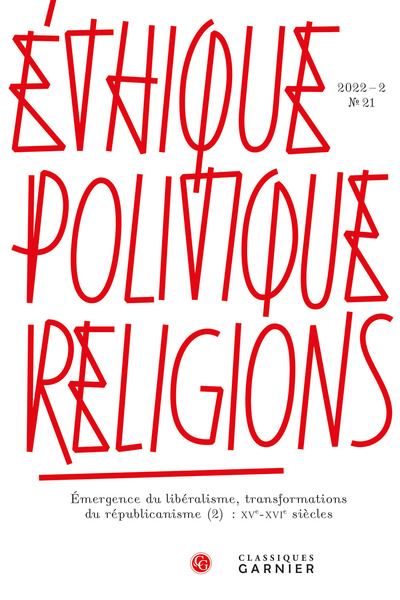 Ethique, politique, religions 2022 - 2, n  21, Emergence du libéralisme, transformations du républicanisme (2) : xve-xvie siècles