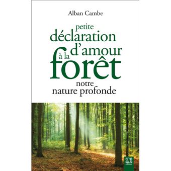 Petite Declaration D Amour A La Foret Notre Nature Profonde Broche Alban Cambe Achat Livre Fnac