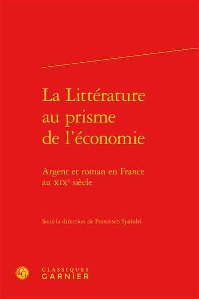 La littérature au prisme de l'économie - argent et roman en france au xixe siècl