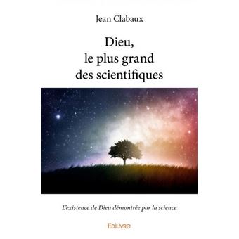 Dieu Le Plus Grand Des Scientifiques L Existence De Dieu Demontree Par La Science Broche Jean Clabaux Achat Livre Fnac