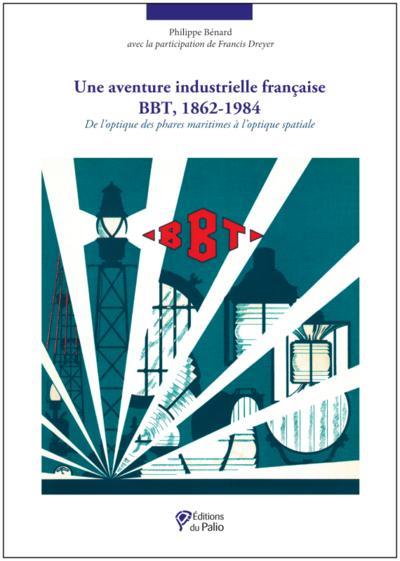 Une aventure industrielle française BBT, 1862-1984