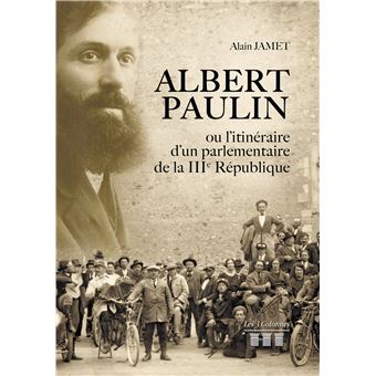 Albert Paulin ou l'itinéraire d'un parlementaire de la IIIe République