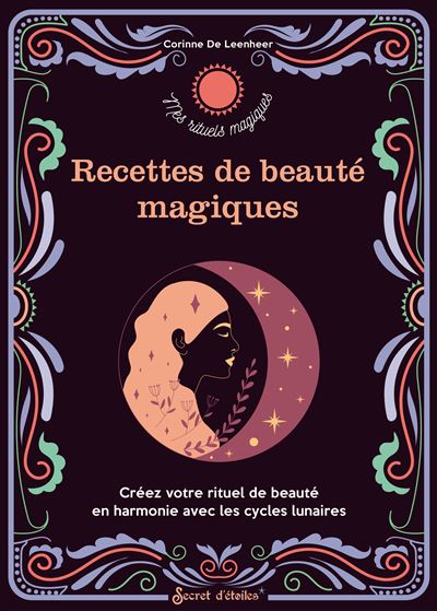Recettes de beauté magiques. Créez votre rituel de beauté en harmonie avec les cycles lunaires - Corinne De Leenheer - broché