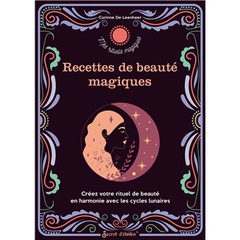 Recettes de beauté magiques. Créez votre rituel de beauté en harmonie avec les cycles lunaires