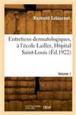 Entretiens dermatologiques, à l'école Lailler, Hôpital Saint-Louis. Volume 1