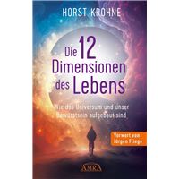 DIE 12 DIMENSIONEN DES LEBENS: Wie das Universum und unser Bewusstsein aufgebaut sind (Erstveröffentlichung)