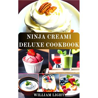 Ninja Creami Deluxe Cookbook: The Latest & Amazing Ice Cream, Sorbet,  Gelato, Milkshake, Smoothie Bowl, Lite Ice Cream, and Mix-in Recipes for