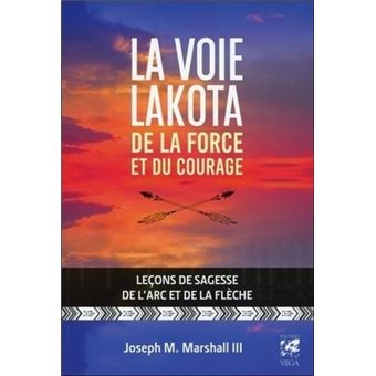 La Voie Lakota De La Force Et Du Courage Lecons De Sagesse De L Arc Et De La Fleche Broche Joseph M Marshall Iii Alma Terrasse Achat Livre Ou Ebook Fnac