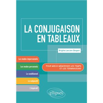 La conjugaison en tableaux. Pour mieux mémoriser les temps et les terminaisons.