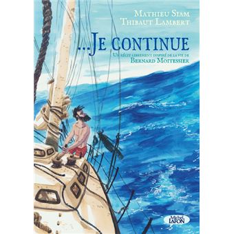 ... Je continue - Un récit librement inspiré de la vie de Bernard Moitessier