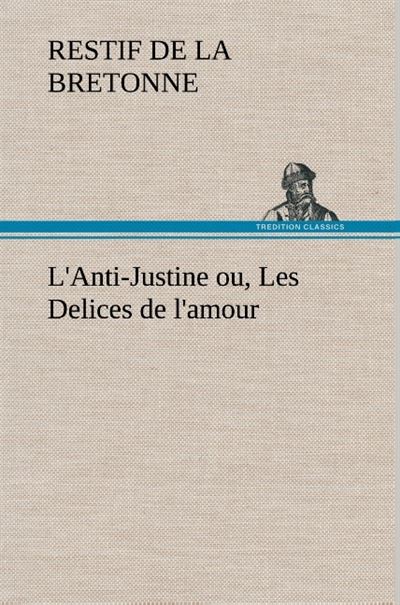 L'Anti-Justine ou, Les Delices de l'amour - Restif De La Bretonne - broché