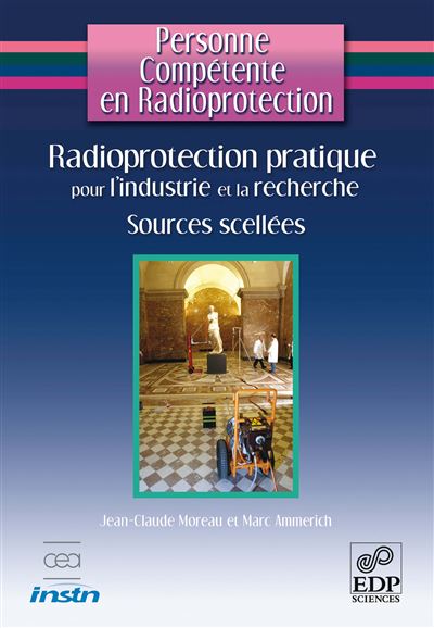 Personne Compétente en Radioprotection : Radioprotection pratique pour l'industrie et la recherche - Sources Scellées - Marc Ammerich - broché