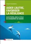 Aider l'autre, favoriser la résilience - En 10 étapes, avec le cycle du changement de Hudson