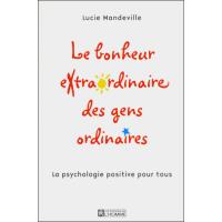 Le bonheur extraordinaire des gens ordinaires - La psychologie positive pour tous