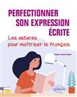 Perfectionner son expression écrite. Les astuces pour maîtriser le français.