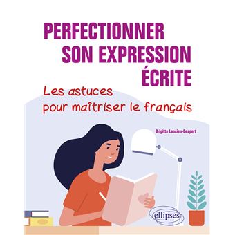 Perfectionner son expression écrite. Les astuces pour maîtriser le français.
