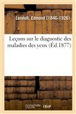 Leçons sur le diagnostic des maladies des yeux