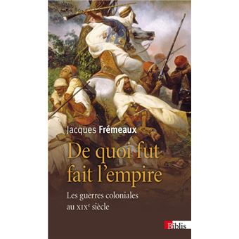 De Quoi Fut Fait L Empire Les Guerres Coloniales Les Guerres Coloniales Au Xixeme Siecle Broche Jacques Fremeaux Achat Livre Fnac