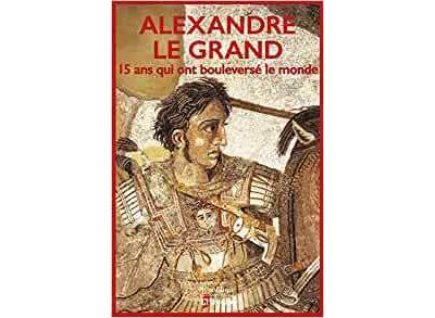 Alexandre le Grand, 15 ans qui ont bouleversé le monde