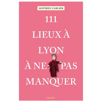 111 Lieux à Lyon à ne pas manquer