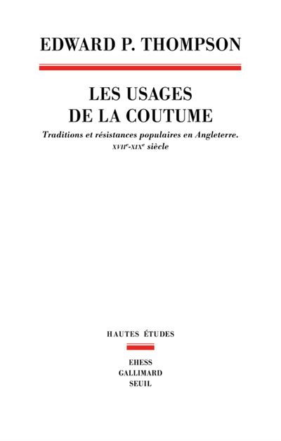 Les Usages de la coutume. Traditions et résistances populaires en Angleterre (XVIIe-XIXe siècle) - Edward P. Thompson - broché