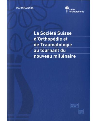 La Société Suisse d'Orthopédie et de Traumatologie au tournant du millénaire - Mariama Kaba - broché