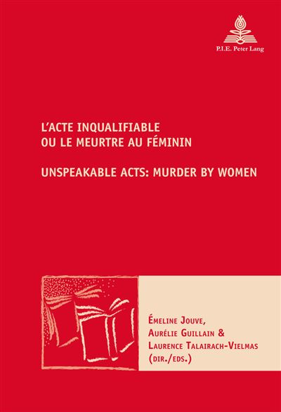 L'Acte inqualifiable, ou le meurtre au féminin   Unspeakable Acts: Murder by Women - Emeline Jouve - broché