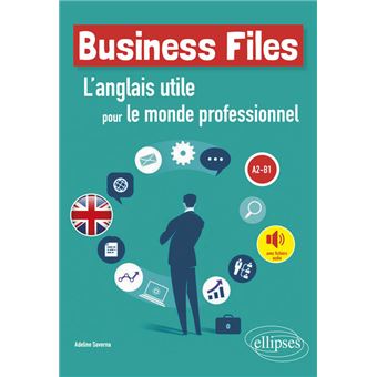 Business Files. L'anglais utile pour le monde professionnel. A2-B1