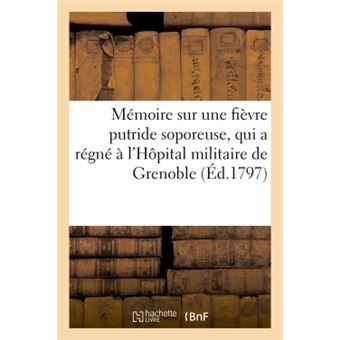 Mémoire sur une fièvre putride soporeuse, qui a régné à l'Hôpital militaire de Grenoble