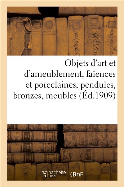 Objets d'art et d'ameublement, faïences et porcelaines, objets variés, pendules, bronzes, meubles