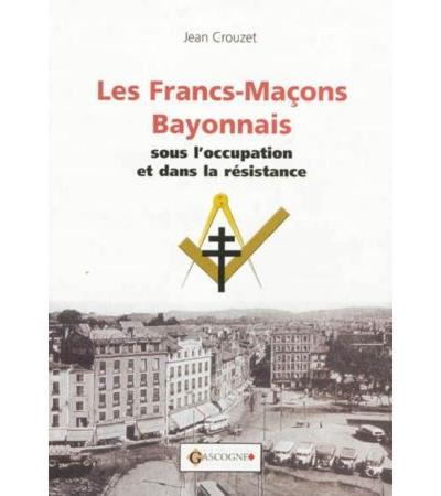 Les francs-maçons bayonnais sous l'Occupation et dans la Résistance - Jean Crouzet - broché