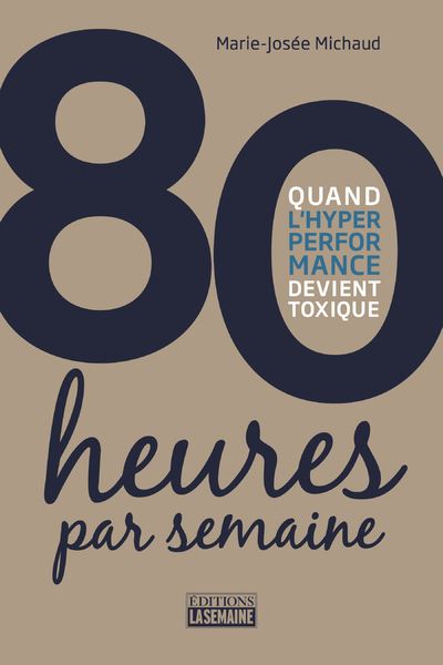 80 heures par semaine - Quand l'hyper performance devient toxique - Marie-Josée Michaud - broché