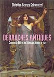 Débauches antiques - Comment la Bible et les Anciens ont inv