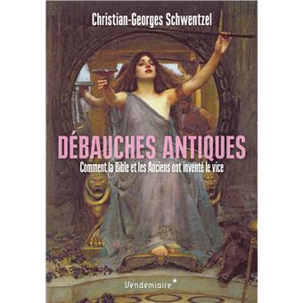 Débauches antiques - Comment la Bible et les Anciens ont inv