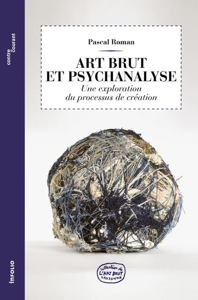 Art Brut et psychanalyse 2ed - Une exploration du processus de création - Pascal Roman - broché