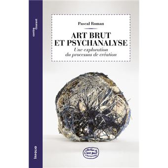 Art Brut et psychanalyse 2ed - Une exploration du processus de création