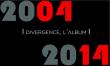 Divergence, l'album : 2004-2014