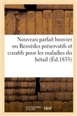 Nouveau parfait bouvier ou Remèdes préservatifs et curatifs pour les maladies du bétail