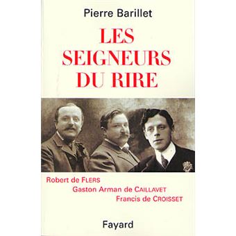 Les Seigneurs Du Rire Robert De Flers Gaston Arman De Caillavet Francis De Croisset Pierre Barillet Achat Livre Fnac