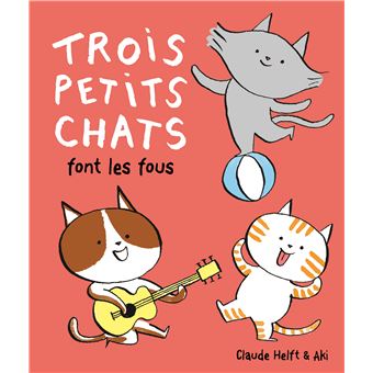 Trois Petits Chats Tome 2 Trois Petits Chats Font Les Fous Claude Helft Aki Broche Achat Livre Fnac