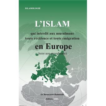 L'Islam qui interdit toute émigration et toute résidence en Europe.