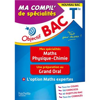 Objectif BAC Ma compil' de spécialités Maths et Physique-Chimie + Grand Oral + option Maths expertes