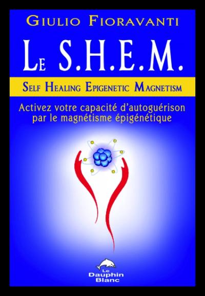 Le S.H.E.M. self healing epigenetic magnetism : éveillez votre capacité d'autoguérison