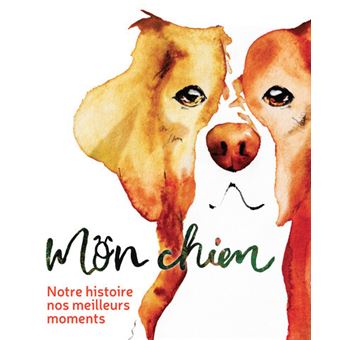 Mon chien - Notre histoire, nos meilleurs moments