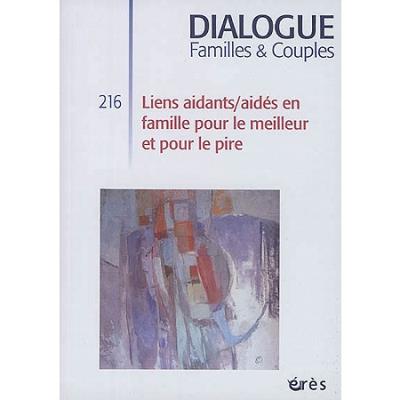 Dialogue 216 - liens aidants/aidés en famille pour le meilleur et pour le pire