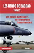 Les héros de Bagdad - tome 2 Les débuts du Mirage F1, et l'aventure du Super-Etendard